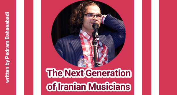 Pedram Bahaeabadi - The next generation of Iranian musicians